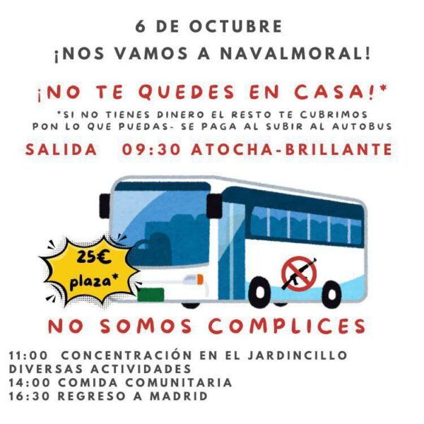 6 de Octubre. ¡Nos vamos a Navalmoral! !No te quedes en casa ! 25€ por plaza. Si no tienes dinero el resto te cubrimos, pon lo que puedas. Se paga al subir al autobús. No somos cómplices. 11:00 Concentración en el jardincillo. Diversas actividades. 14:00 Comida comunitaria 16:30 Regreso a Madrid